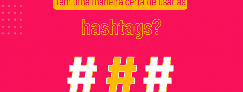 Tem uma maneira certa de usar as hashtags?