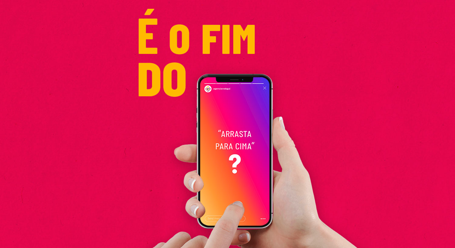 É o fim do arrasta pra cima? - Agência Webgui